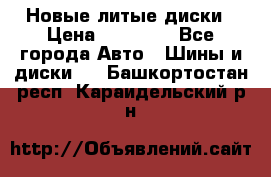 Новые литые диски › Цена ­ 20 000 - Все города Авто » Шины и диски   . Башкортостан респ.,Караидельский р-н